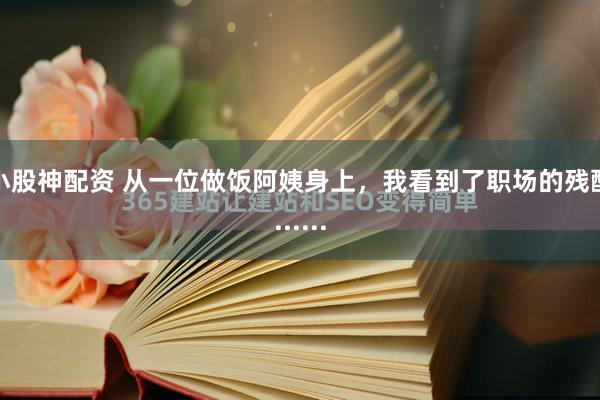 小股神配资 从一位做饭阿姨身上，我看到了职场的残酷......